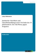 Cover-Bild zum Titel 'Juristische Gleichheit und Gleichbehandlung in den USA Ende des 19. Jahrhunderts. Der Fall Plessy gegen Ferguson' von 'Lukas Hüttemann'