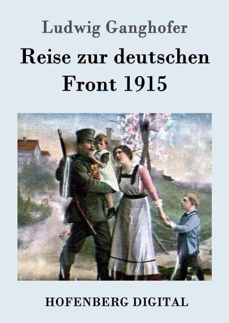 Reise zur deutschen Front 1915 - Ludwig Ganghofer