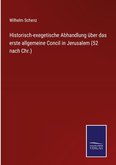 Historisch-exegetische Abhandlung über das erste allgemeine Concil in Jerusalem (52 nach Chr.) - Wilhelm Schenz