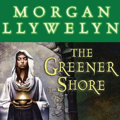 The Greener Shore Lib/E: A Novel of the Druids of Hibernia - Morgan Llywelyn