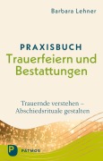 Cover-Bild zum Titel 'Praxisbuch Trauerfeiern und Bestattungen' von 'Barbara Lehner'