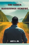 Cover-Bild zum Titel 'Chi Cerca Raggiunge Sempre' von 'Ary Jr. S.'