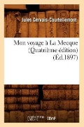 Cover-Bild zum Titel 'Mon Voyage À La Mecque (Quatrième Édition) (Éd.1897)' von 'Gervais Courtellemont J'