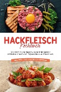 Hackfleisch Kochbuch: Die leckersten und abwechslungsreichsten Rezepte mit Mett und Hackfleisch für jeden Anlass und Geschmack - inkl. Frühstück, Salaten & Fingerfood - Cornelius Riedwald