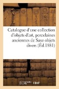 Catalogue d'Une Collection d'Objets d'Art, Porcelaines Anciennes de Saxe Objets Divers - Arthur Bloche