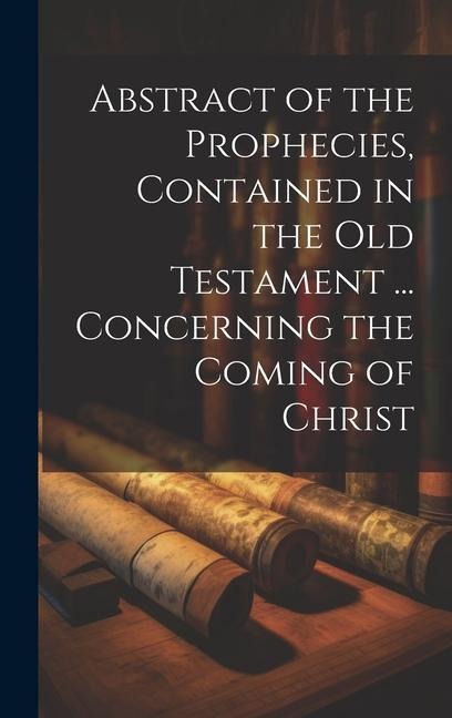 Abstract of the Prophecies, Contained in the Old Testament ... Concerning the Coming of Christ - Anonymous