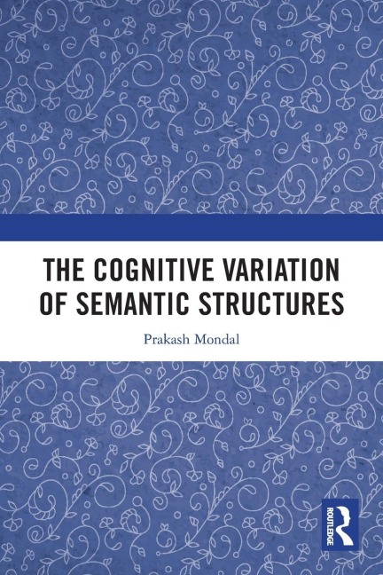 The Cognitive Variation of Semantic Structures - Prakash Mondal