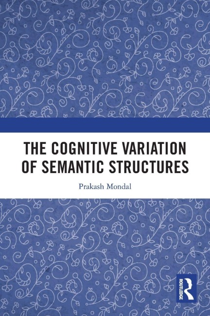 The Cognitive Variation of Semantic Structures - Prakash Mondal
