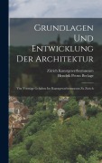 Cover-Bild zum Titel 'Grundlagen und Entwicklung der Architektur; vier Vorträge gehalten im Kunstgewerbemuseum zu Zürich' von 'Hendrik Petrus Berlage, Zürich Kunstgewerbemuseum'