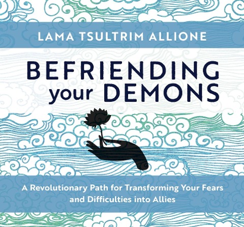 Befriending Your Demons: A Revolutionary Path for Transforming Your Fears and Difficulties Into Allies - Lama Tsultrim Allione