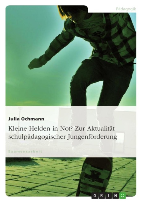 Kleine Helden in Not? Zur Aktualität schulpädagogischer Jungenförderung - Julia Ochmann