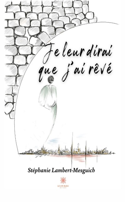 Je leur dirai que j'ai rêvé - Stéphanie Lambert-Mesguich