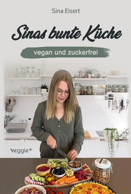 Sinas bunte Küche - vegan und zuckerfrei - Sina Eisert