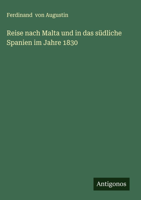 Reise nach Malta und in das südliche Spanien im Jahre 1830 - Ferdinand Von Augustin