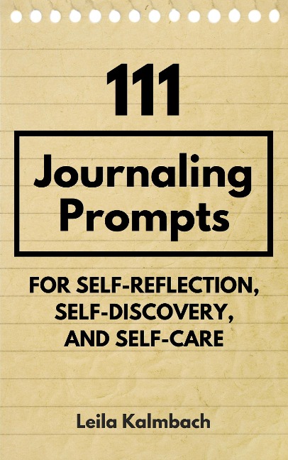 111 Journaling Prompts for Self-Reflection, Self-Discovery, and Self-Care - Leila Kalmbach