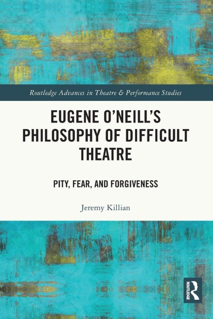 Eugene O'Neill's Philosophy of Difficult Theatre - Jeremy Killian