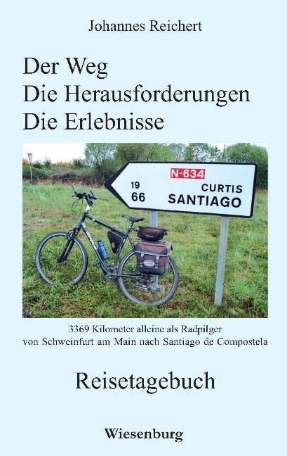 Der Weg - Die Herausforderungen - Die Erlebnisse - 3.369 Kilometer alleine als Radpilger von Schweinfurt am Main nach Santiago de Compostela - Johannes Reichert