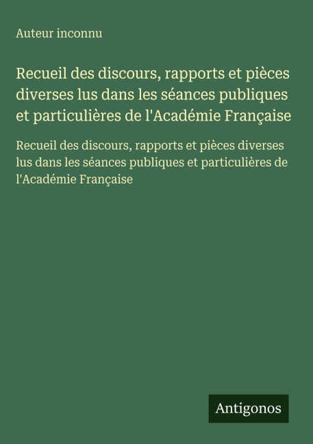 Recueil des discours, rapports et pièces diverses lus dans les séances publiques et particulières de l'Académie Française - Auteur Inconnu