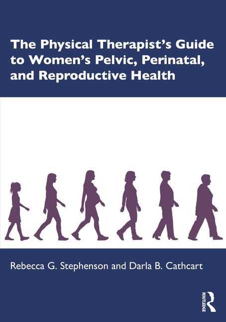 The Physical Therapist's Guide to Women's Pelvic, Perinatal, and Reproductive Health - Darla B. Cathcart, Rebecca G. Stephenson