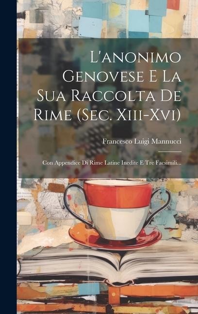 L'anonimo Genovese E La Sua Raccolta De Rime (sec. Xiii-xvi): Con Appendice Di Rime Latine Inedite E Tre Facsimili... - Francesco Luigi Mannucci