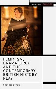 Cover-Bild zum Titel 'Feminism, Dramaturgy, and the Contemporary British History Play' von 'Rebecca Benzie'