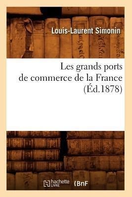 Les Grands Ports de Commerce de la France (Éd.1878) - Louis-Laurent Simonin