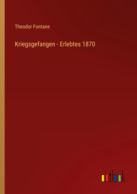 Kriegsgefangen - Erlebtes 1870 - Theodor Fontane