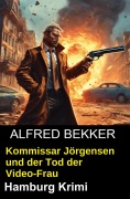 Cover-Bild zum Titel 'Kommissar Jörgensen und der Tod der Video-Frau: Hamburg Krimi' von 'Alfred Bekker'