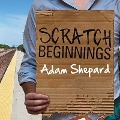 Scratch Beginnings Lib/E: Me, $25, and the Search for the American Dream - Adam Shepard