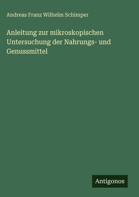 Anleitung zur mikroskopischen Untersuchung der Nahrungs- und Genussmittel - Andreas Franz Wilhelm Schimper