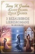Cover-Bild zum Titel '3 Bezaubernde Liebesromane im Großband April 2026' von 'Terry M. Gradon, Sandy Palmer, Leslie Garber'