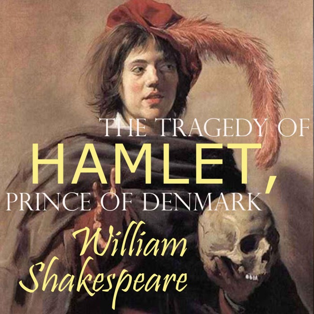 The Tragedy of Hamlet, Prince of Denmark - William Shakespeare