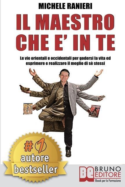 Il Maestro Che E' In Te: Le Vie Orientali e Occidentali Per Godersi La Vita ed Esprimere e Realizzare Il Meglio Di Sé Stessi - Michele Ranieri