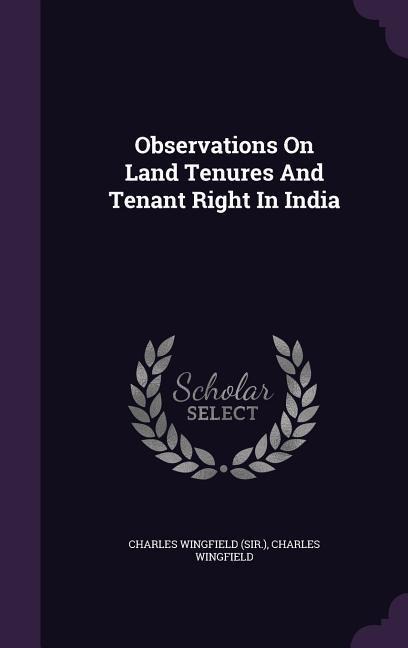 Observations On Land Tenures And Tenant Right In India - Charles Wingfield (Sir, Charles Wingfield