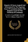 Cover-Bild zum Titel 'Reports Of Cases Argued And Determined In The Supreme Court Of Louisiana And In The Superior Court Of The Territory Of Louisiana: Annotated Edition, U' von ''