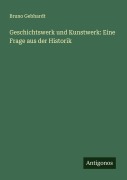Cover-Bild zum Titel 'Geschichtswerk und Kunstwerk: Eine Frage aus der Historik' von 'Bruno Gebhardt'