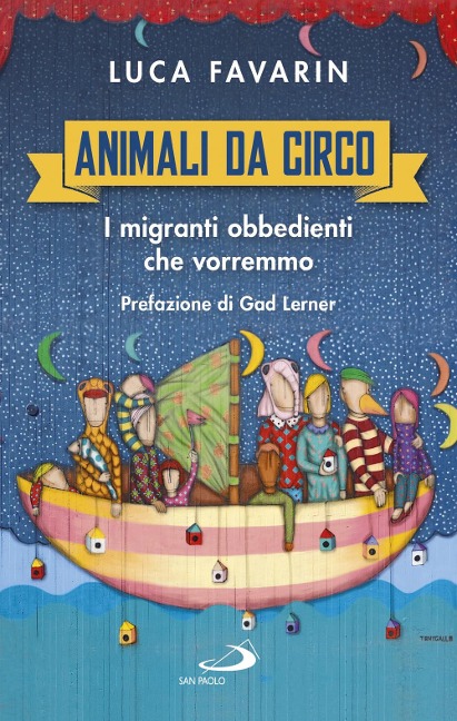 Animali da circo. I migranti obbedienti che vorremmo - Luca Favarin
