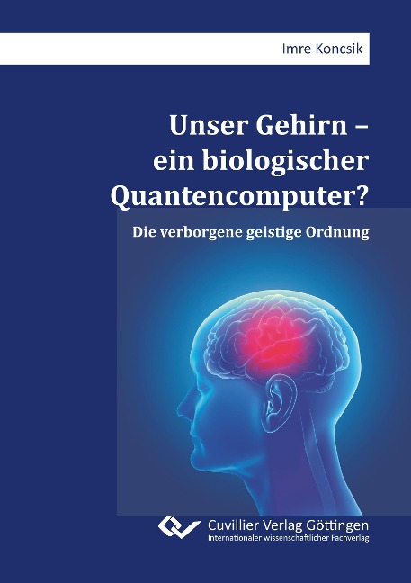 Unser Gehirn ¿ ein biologischer Quantencomputer? Die verborgene geistige Ordnung - Imre Koncsik