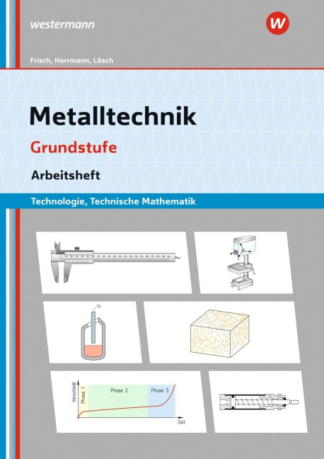 Metalltechnik Technologie. Grundstufe Arbeitsheft - Erwin Lösch, Karsten Herrmann, Heinz Frisch