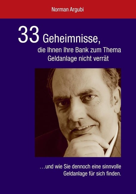 33 Geheimnisse, die Ihnen Ihre Bank zum Thema Geldanlage nicht verrät - Norman Argubi
