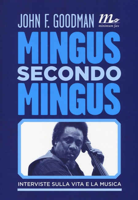 Mingus secondo Mingus. Interviste sulla vita e la musica - John F. Goodman