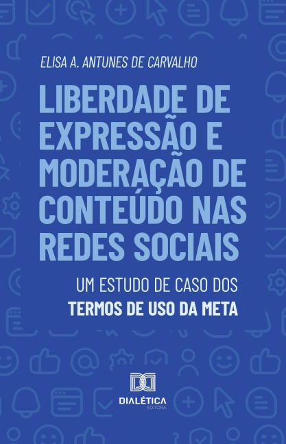 Liberdade de Expressão e Moderação de Conteúdo nas Redes Sociais - Elisa A. Antunes de Carvalho