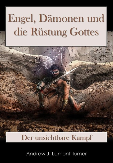 Engel, Dämonen und die Rüstung Gottes: Der unsichtbare Kampf - Andrew J. Lamont-Turner