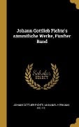 Johann Gottlieb Fichte's Sämmtliche Werke, Fünfter Band - Johann Gottlieb Fichte, Immanuel Hermann Fichte