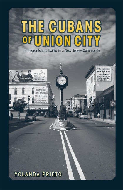 The Cubans of Union City: Immigrants and Exiles in a New Jersey Community - Yolanda Prieto