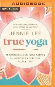 True Yoga: Practicing with the Yoga Sutras for Happiness & Spiritual Fulfillment - Jennie Lee