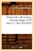 Cover-Bild zum Titel 'Histoire de la Révolution Française Depuis 1789 Jusqu'en 1814, (Éd.1824)' von 'François-Auguste Mignet'