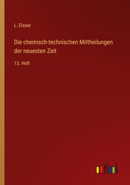 Die chemisch-technischen Mittheilungen der neuesten Zeit - L. Elsner