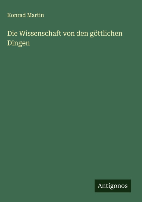 Die Wissenschaft von den göttlichen Dingen - Konrad Martin