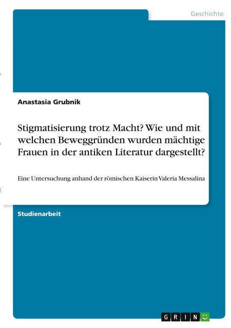 Stigmatisierung trotz Macht? Wie und mit welchen Beweggründen wurden mächtige Frauen in der antiken Literatur dargestellt? - Anastasia Grubnik